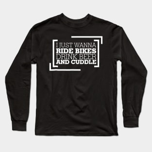 I Just Wanna Ride Bikes Drink Beer And Cuddle Long Sleeve T-Shirt